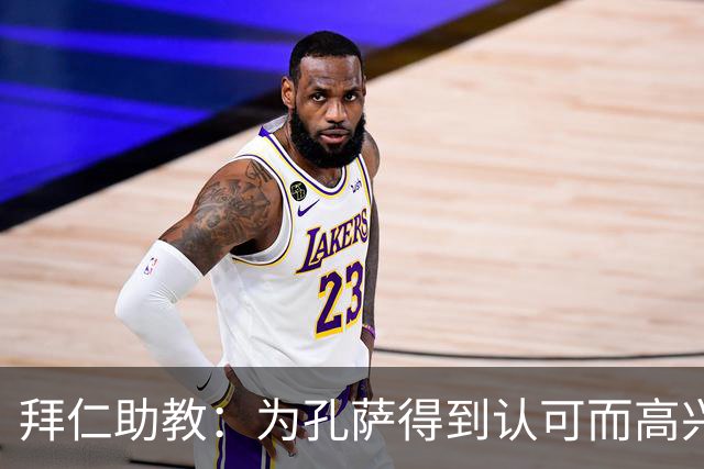 拜仁助教：为孔萨得到认可而高兴；会有人能顶上奥利塞的位置